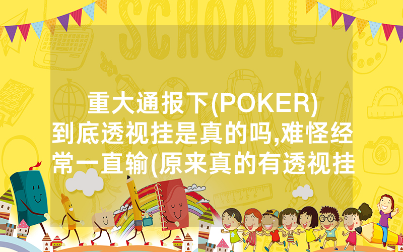 重大通报下(POKER)到底透视挂是真的吗,难怪经常一直输(原来真的有透视挂)
