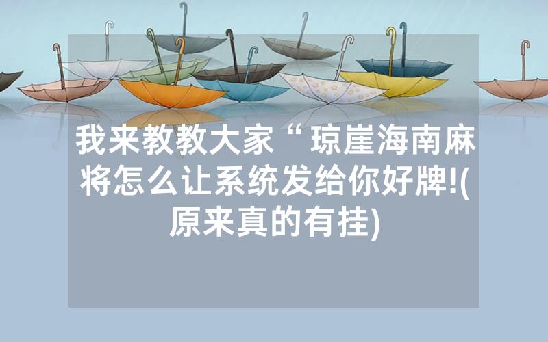 我来教教大家“琼崖海南麻将怎么让系统发给你好牌!(原来真的有挂)