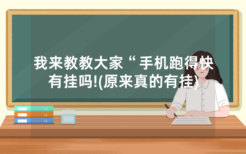 我来教教大家“手机跑得快有挂吗!(原来真的有挂)
