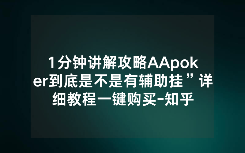1分钟讲解攻略AApoker到底是不是有辅助挂”详细教程一键购买-知乎