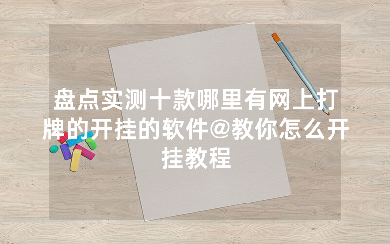 盘点实测十款哪里有网上打牌的开挂的软件@教你怎么开挂教程