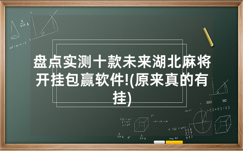 盘点实测十款未来湖北麻将开挂包赢软件!(原来真的有挂)
