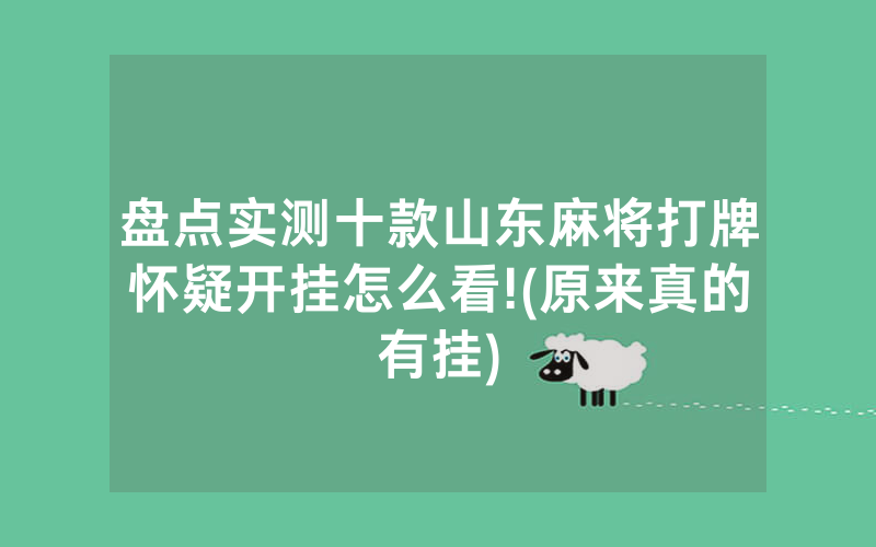 盘点实测十款山东麻将打牌怀疑开挂怎么看!(原来真的有挂)