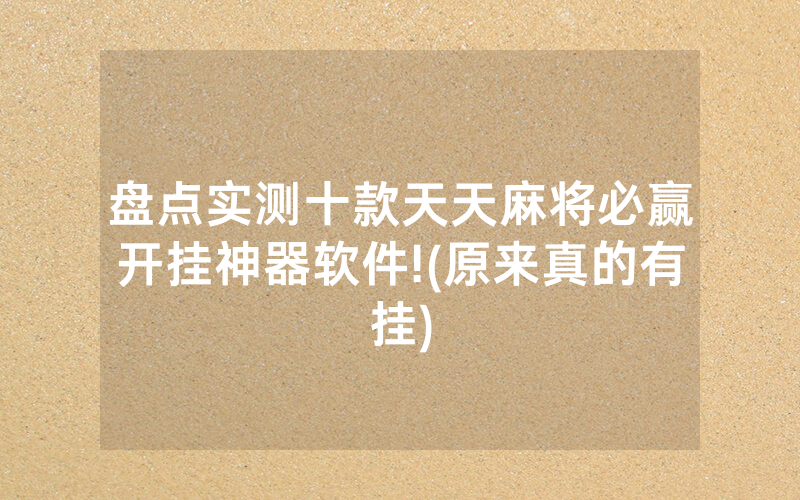 盘点实测十款天天麻将必赢开挂神器软件!(原来真的有挂)