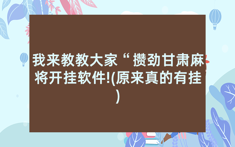 我来教教大家“攒劲甘肃麻将开挂软件!(原来真的有挂)