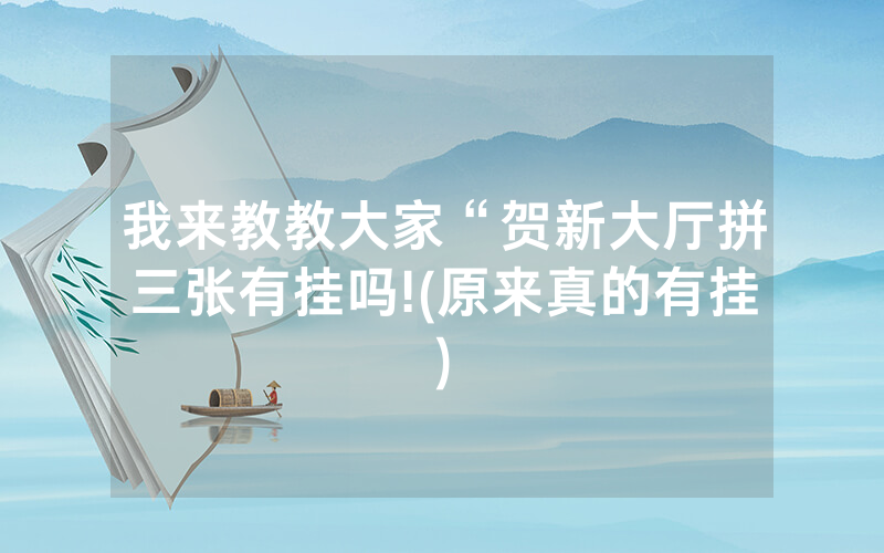 我来教教大家“贺新大厅拼三张有挂吗!(原来真的有挂)