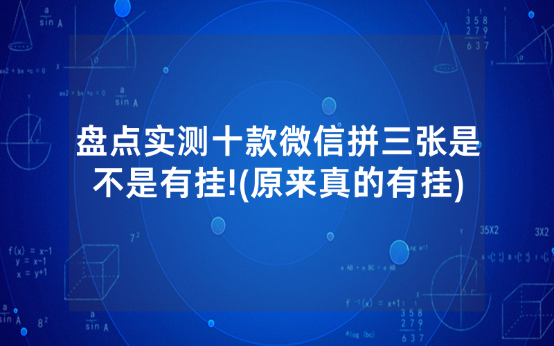 盘点实测十款微信拼三张是不是有挂!(原来真的有挂)