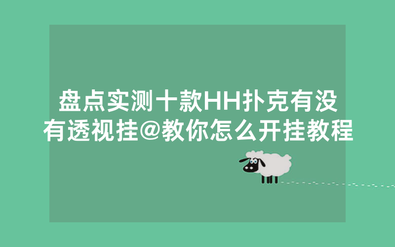盘点实测十款HH扑克有没有透视挂@教你怎么开挂教程