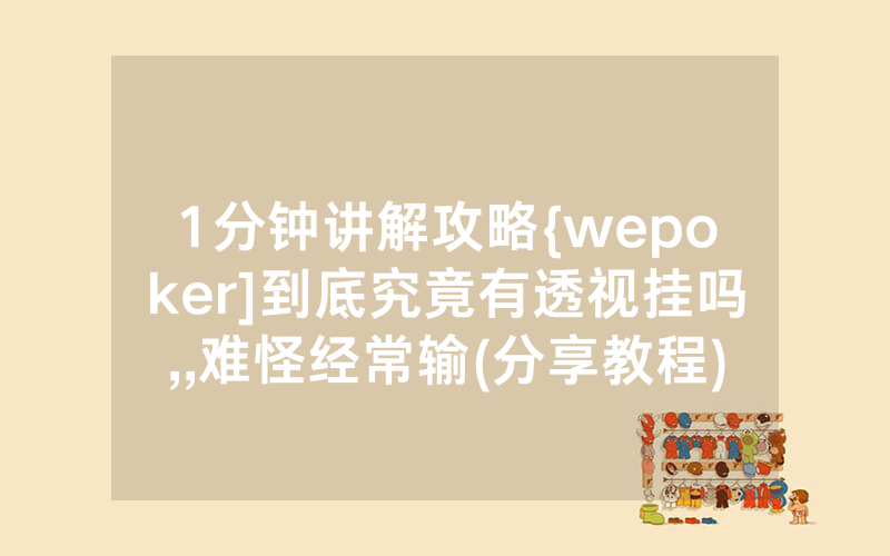1分钟讲解攻略{wepoker]到底究竟有透视挂吗,,难怪经常输(分享教程))