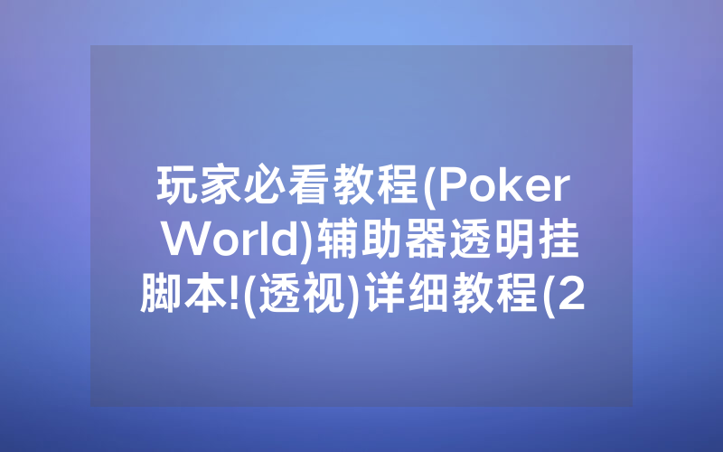 玩家必看教程(Poker World)辅助器透明挂脚本!(透视)详细教程(2022已更新)(哔哩哔哩)