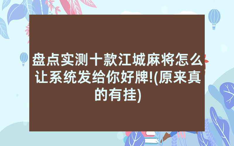 盘点实测十款江城麻将怎么让系统发给你好牌!(原来真的有挂)