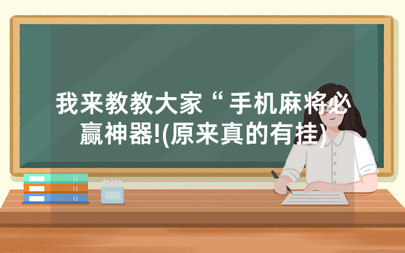 我来教教大家“手机麻将必赢神器!(原来真的有挂)