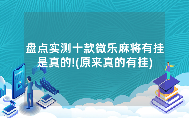 盘点实测十款微乐麻将有挂是真的!(原来真的有挂)
