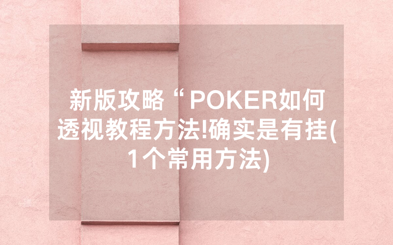 新版攻略“POKER如何透视教程方法!确实是有挂(1个常用方法)