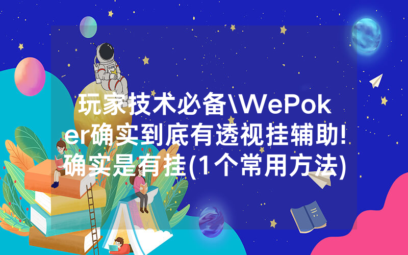 玩家技术必备\WePoker确实到底有透视挂辅助!确实是有挂(1个常用方法)