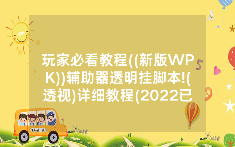 玩家必看教程((新版WPK))辅助器透明挂脚本!(透视)详细教程(2022已更新)(哔哩哔哩)