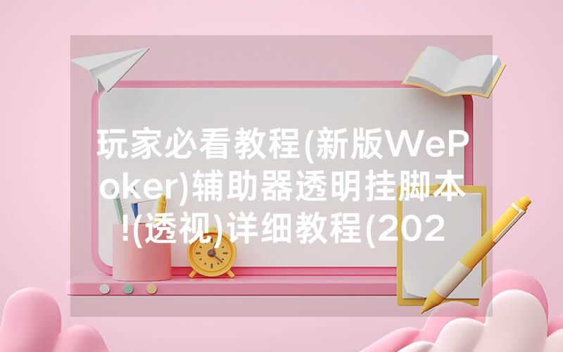 玩家必看教程(新版WePoker)辅助器透明挂脚本!(透视)详细教程(2022已更新)(哔哩哔哩)