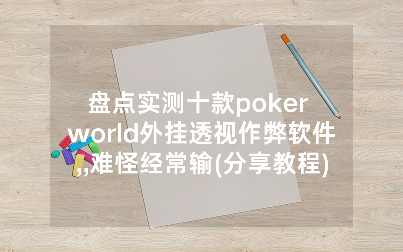 盘点实测十款poker world外挂透视作弊软件,,难怪经常输(分享教程))