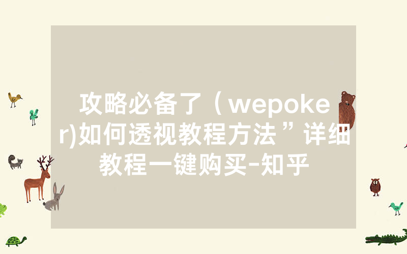 攻略必备了（wepoker)如何透视教程方法”详细教程一键购买-知乎