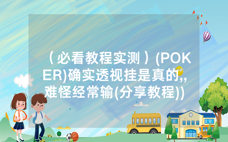 （必看教程实测）(POKER)确实透视挂是真的,,难怪经常输(分享教程))