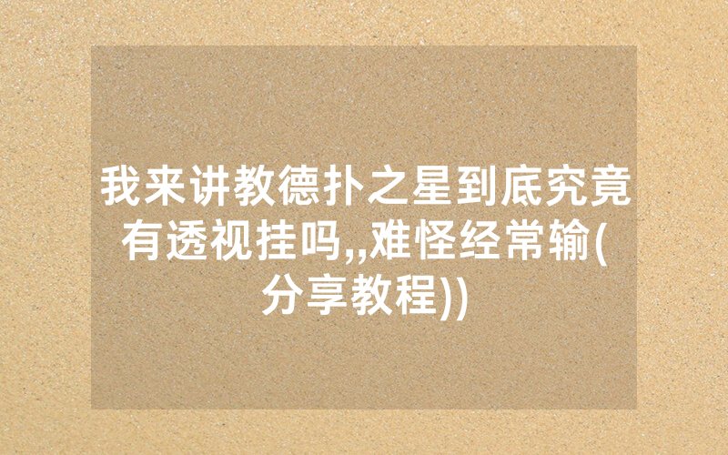我来讲教德扑之星到底究竟有透视挂吗,,难怪经常输(分享教程))