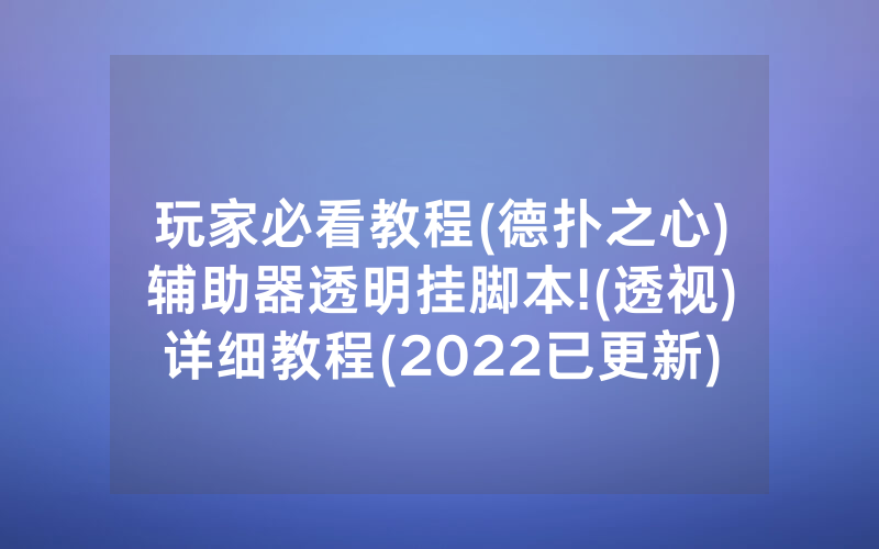 玩家必看教程(德扑之心)辅助器透明挂脚本!(透视)详细教程(2022已更新)(哔哩哔哩)