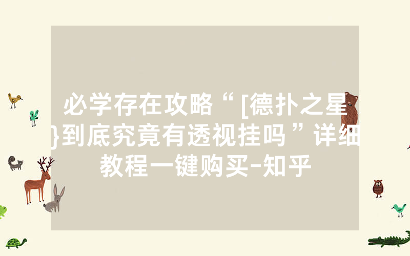 必学存在攻略“[德扑之星}到底究竟有透视挂吗”详细教程一键购买-知乎