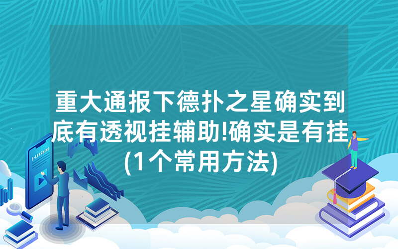 重大通报下德扑之星确实到底有透视挂辅助!确实是有挂(1个常用方法)