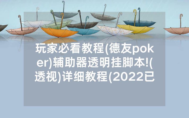 玩家必看教程(德友poker)辅助器透明挂脚本!(透视)详细教程(2022已更新)(哔哩哔哩)