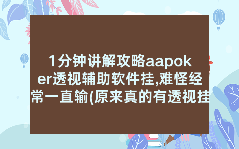 1分钟讲解攻略aapoker透视辅助软件挂,难怪经常一直输(原来真的有透视挂)