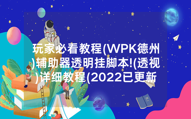 玩家必看教程(WPK德州)辅助器透明挂脚本!(透视)详细教程(2022已更新)(哔哩哔哩)