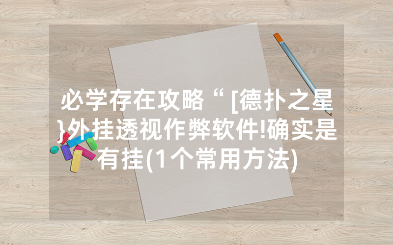 必学存在攻略“[德扑之星}外挂透视作弊软件!确实是有挂(1个常用方法)