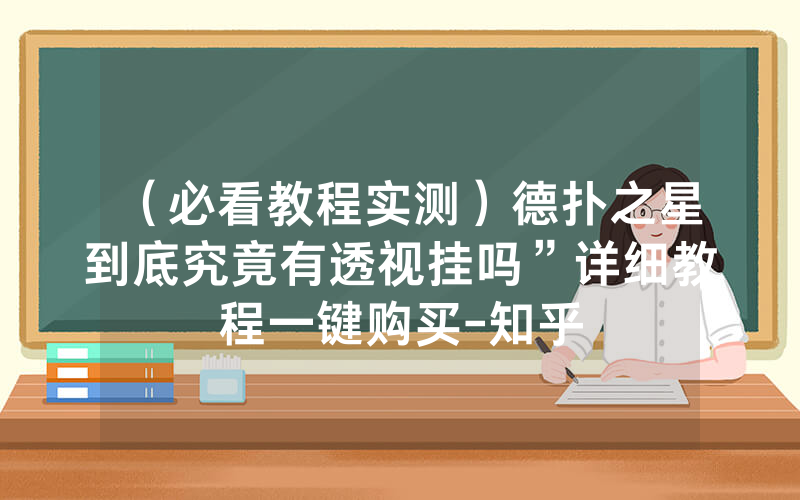 （必看教程实测）德扑之星到底究竟有透视挂吗”详细教程一键购买-知乎