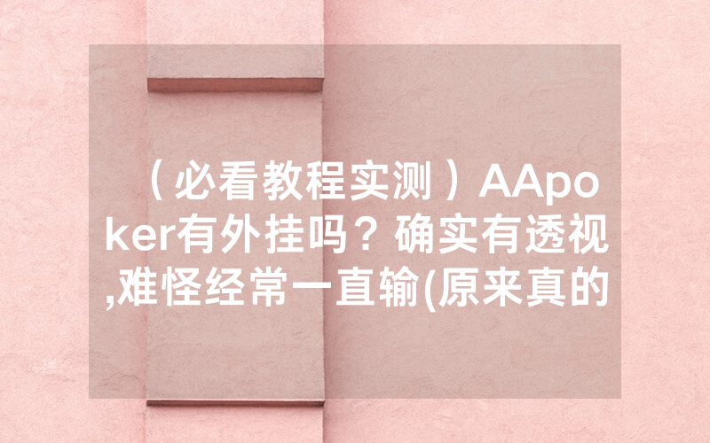 （必看教程实测）AApoker有外挂吗？确实有透视,难怪经常一直输(原来真的有透视挂)