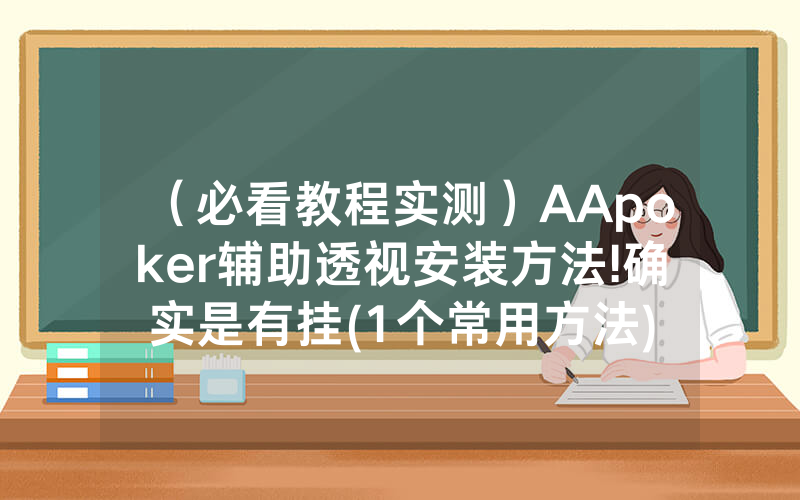 （必看教程实测）AApoker辅助透视安装方法!确实是有挂(1个常用方法)