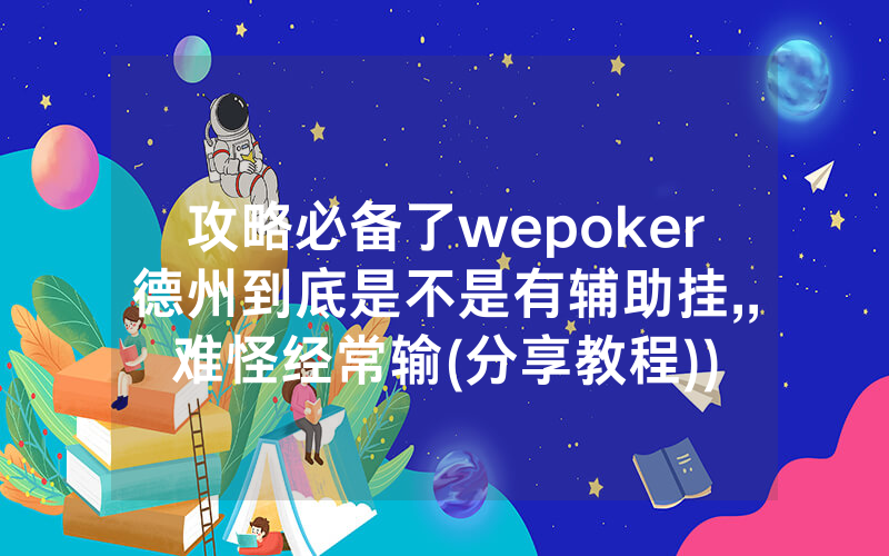 攻略必备了wepoker德州到底是不是有辅助挂,,难怪经常输(分享教程))