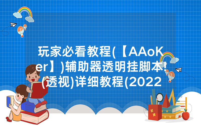 玩家必看教程(【AAoKer】)辅助器透明挂脚本!(透视)详细教程(2022已更新)(哔哩哔哩)