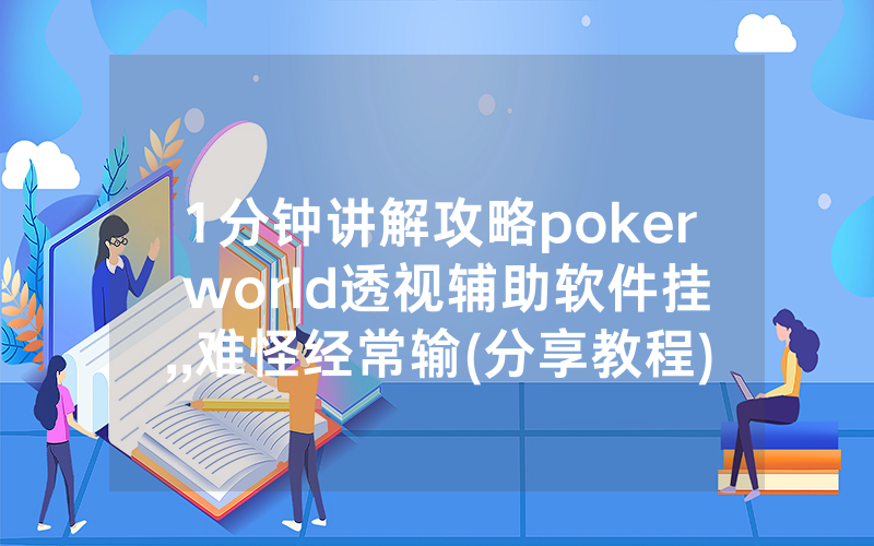 1分钟讲解攻略poker world透视辅助软件挂,,难怪经常输(分享教程))