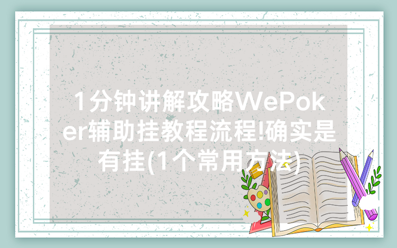 1分钟讲解攻略WePoker辅助挂教程流程!确实是有挂(1个常用方法)