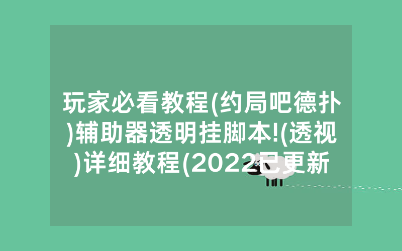 玩家必看教程(约局吧德扑)辅助器透明挂脚本!(透视)详细教程(2022已更新)(哔哩哔哩)