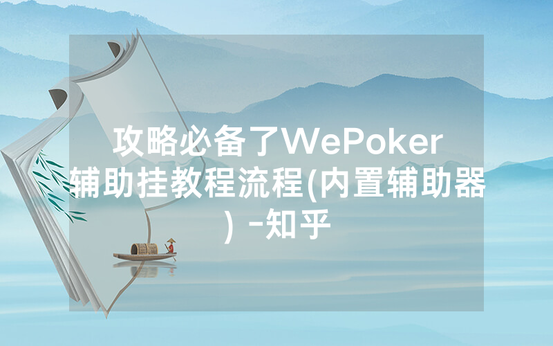 攻略必备了WePoker辅助挂教程流程(内置辅助器) -知乎