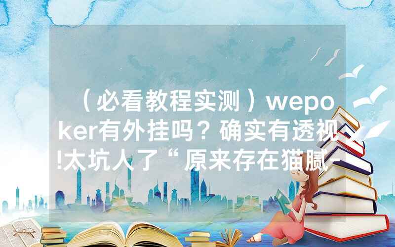 （必看教程实测）wepoker有外挂吗？确实有透视!太坑人了“原来存在猫腻-知乎