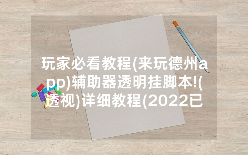 玩家必看教程(来玩德州app)辅助器透明挂脚本!(透视)详细教程(2022已更新)(哔哩哔哩)