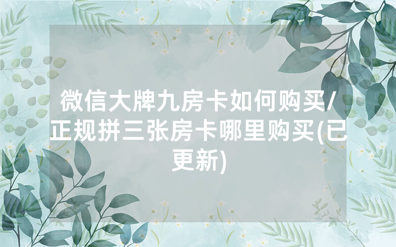 微信大牌九房卡如何购买/正规拼三张房卡哪里购买(已更新)