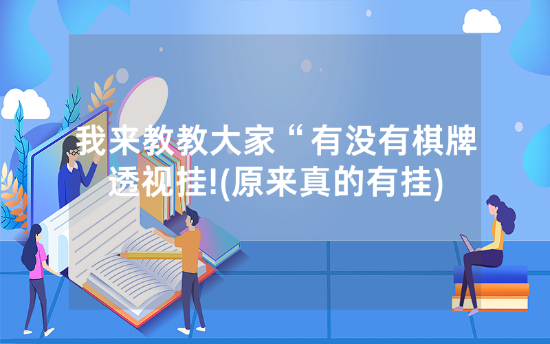我来教教大家“有没有棋牌透视挂!(原来真的有挂)