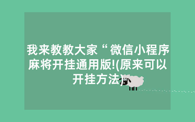 我来教教大家“微信小程序麻将开挂通用版!(原来可以开挂方法)