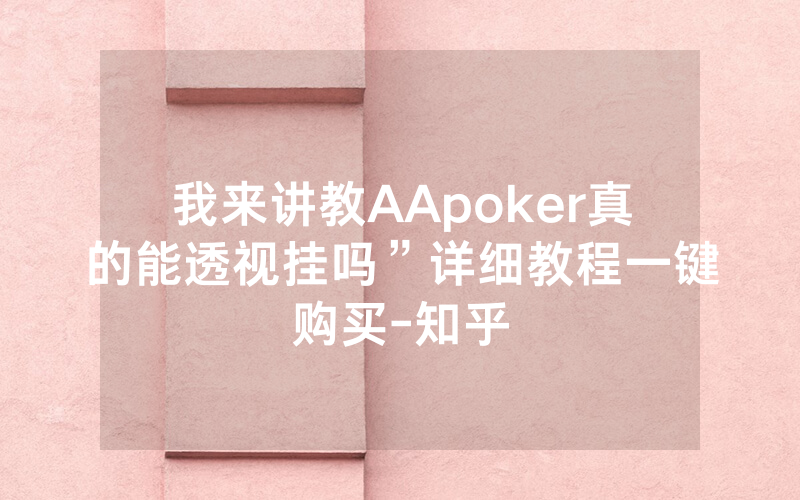 我来讲教AApoker真的能透视挂吗”详细教程一键购买-知乎