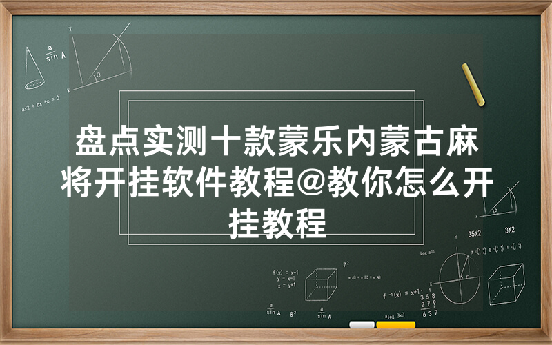 盘点实测十款蒙乐内蒙古麻将开挂软件教程@教你怎么开挂教程