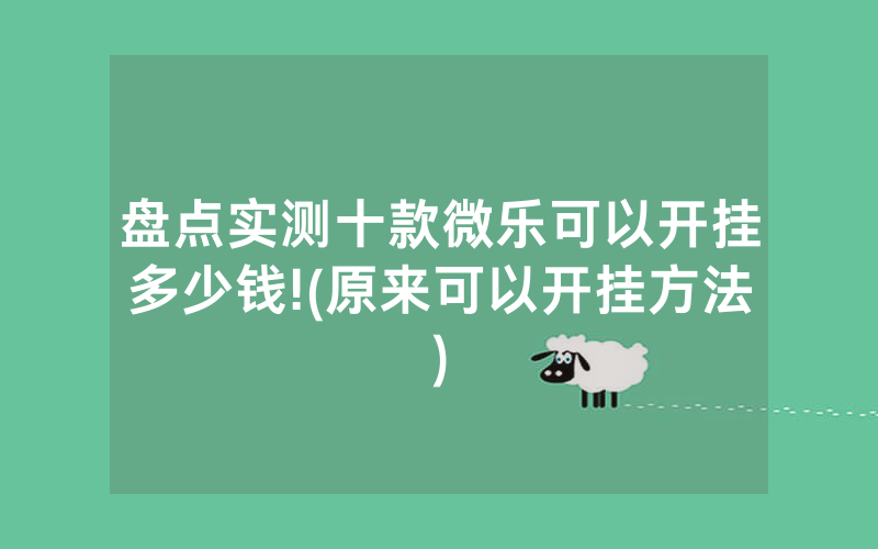 盘点实测十款微乐可以开挂多少钱!(原来可以开挂方法)