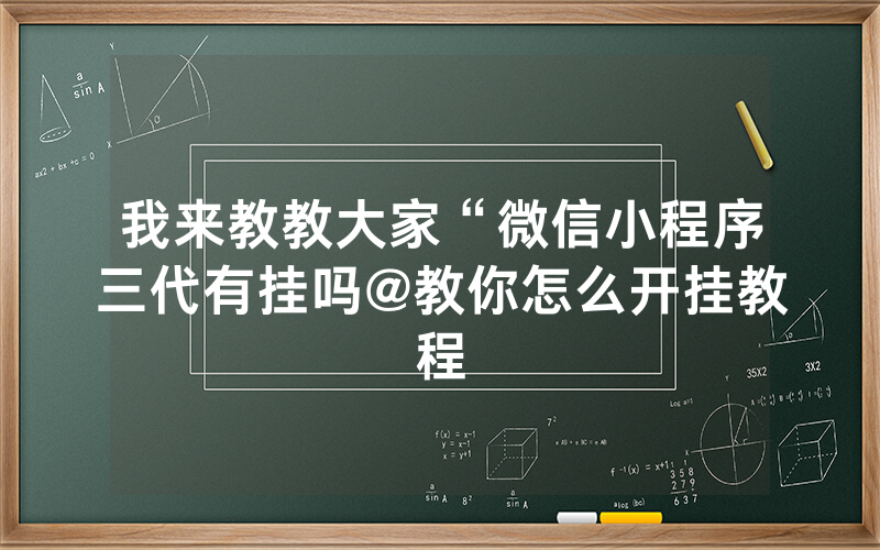 我来教教大家“微信小程序三代有挂吗@教你怎么开挂教程
